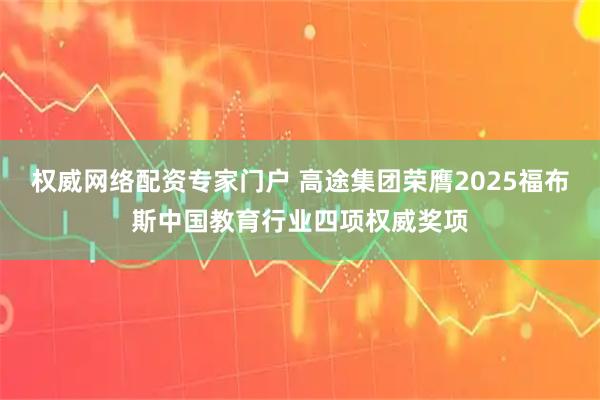 权威网络配资专家门户 高途集团荣膺2025福布斯中国教育行业四项权威奖项